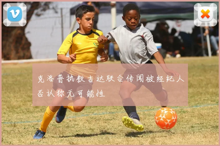 克洛普执教吉达联合传闻被经纪人否认称无可能性
